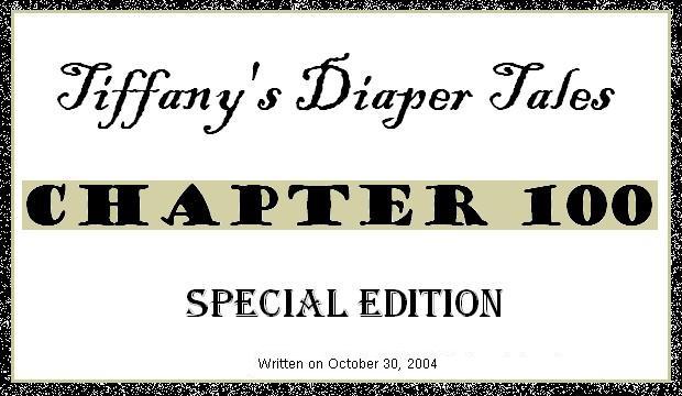 TIffany's Diaper Tales - Chapter 100 - Special Edition - Written By BabyInDiapers on October 30, 2004