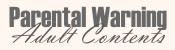 !...PARENTAL WARNING...! (contains material inside not suitable for children)