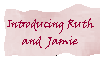 Introducing Ruth and Jamie